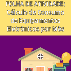 Folha de Atividade: Cálculo de Consumo de Equipamentos Eletrônicos por Mês