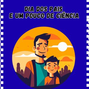 Dia dos Pais e um pouco de ciência